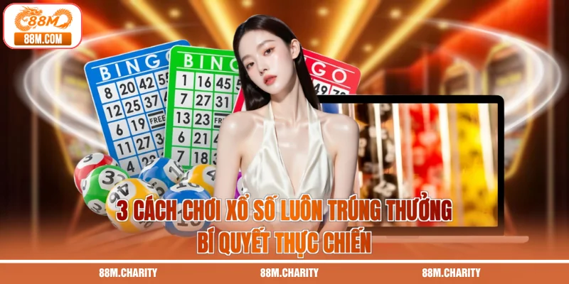 3 Cách Chơi Xổ Số Luôn Trúng Thưởng - Bí Quyết Thực Chiến