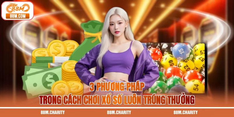 3 phương pháp trong cách chơi xổ số luôn trúng thưởng
