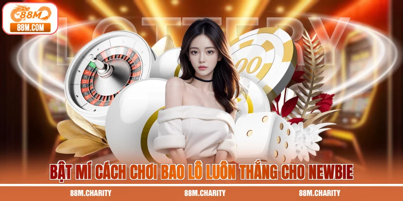 Bật mí cách chơi bao lô luôn thắng cho newbie