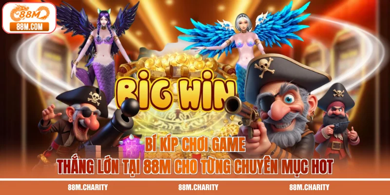 Bí Kíp Chơi Game Thắng Lớn Tại 88M Cho Từng Chuyên Mục Hot