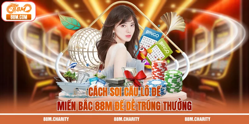 Cách soi cầu lô đề miền Bắc 88M để dễ trúng thưởng