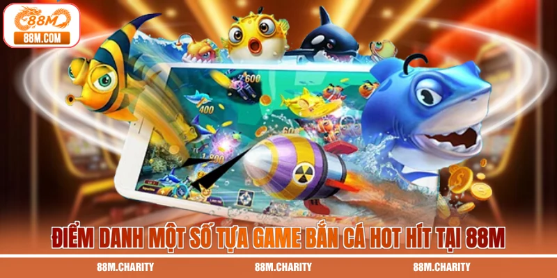 Điểm danh một số tựa game bắn cá hot hít tại 88M