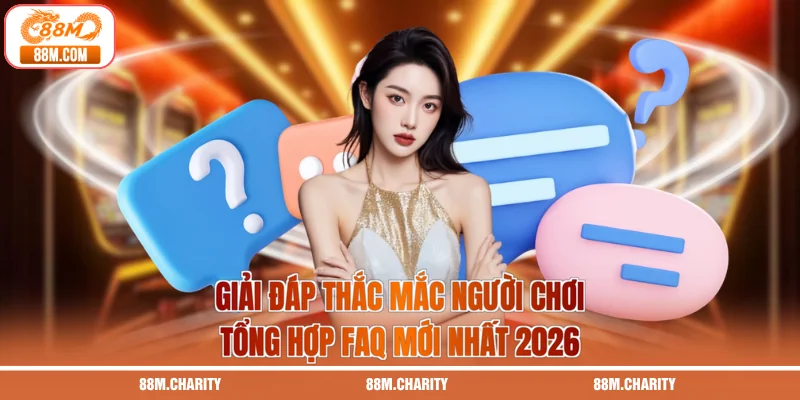 Giải Đáp Thắc Mắc Người Chơi | Tổng Hợp FAQ Mới Nhất 2026