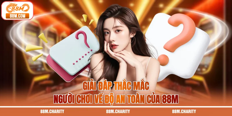 Giải đáp thắc mắc người chơi về độ an toàn của 88M