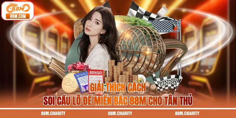 Giải thích cách soi cầu lô đề miền Bắc 88M cho tân thủ