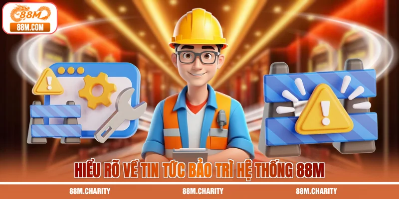 Hiểu rõ về tin tức bảo trì hệ thống 88M
