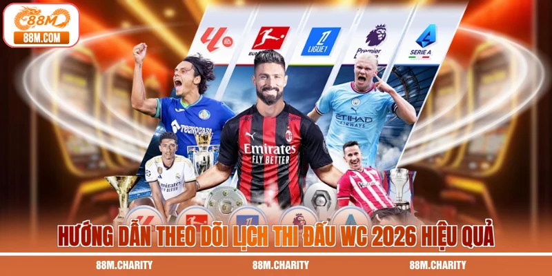 Hướng dẫn theo dõi lịch thi đấu WC 2026 hiệu quả