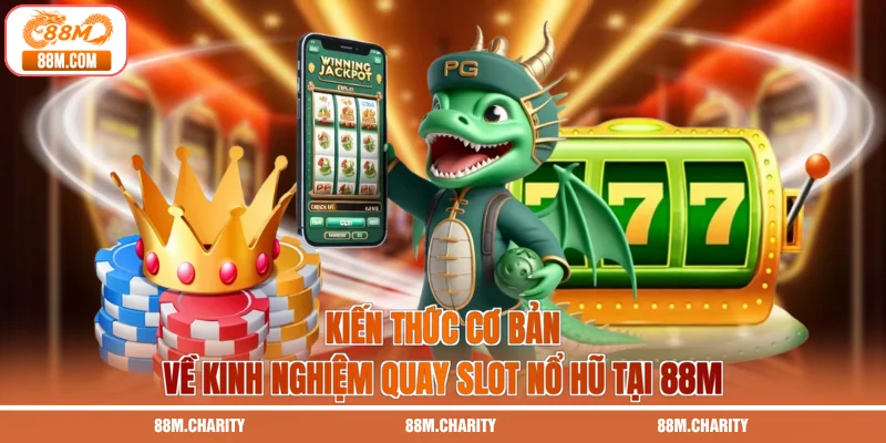 Kiến thức cơ bản về kinh nghiệm quay slot nổ hũ tại 88M