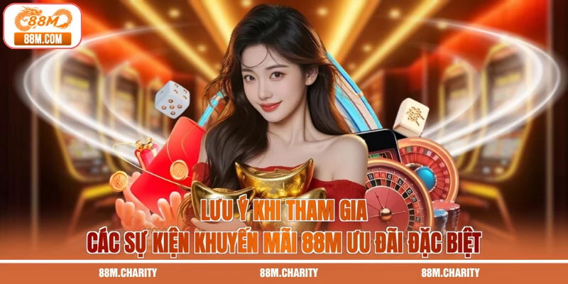 Lưu ý khi tham gia các sự kiện khuyến mãi 88M ưu đãi đặc biệt
