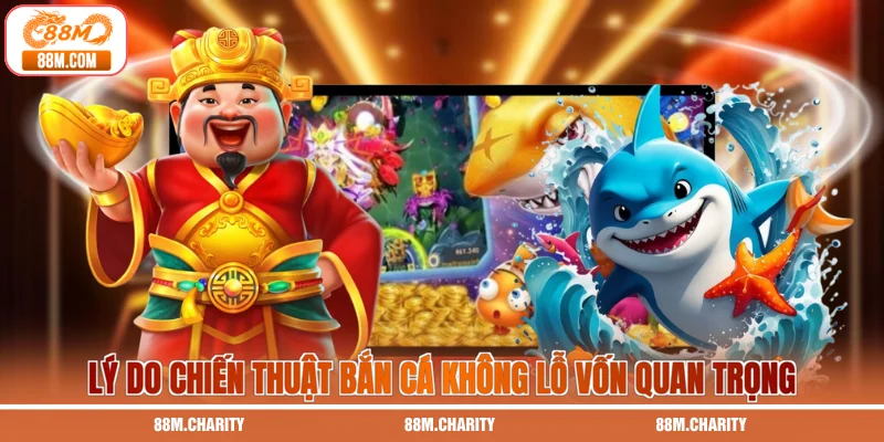 Lý do chiến thuật bắn cá không lỗ vốn quan trọng