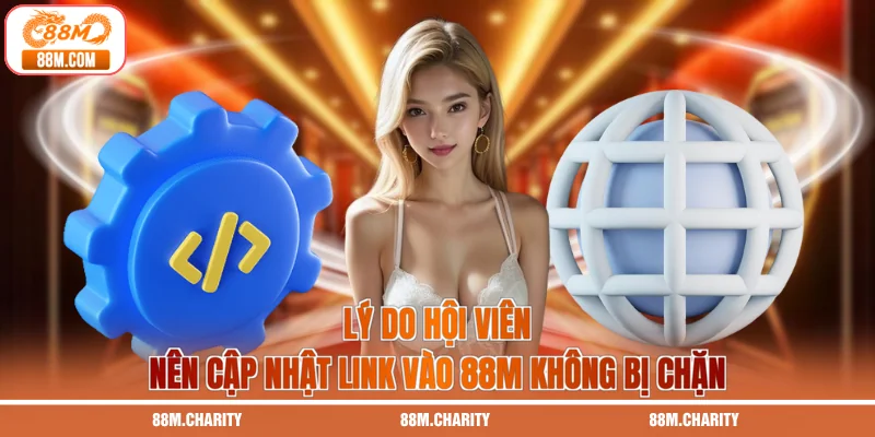 Lý do hội viên nên cập nhật link vào 88M không bị chặn