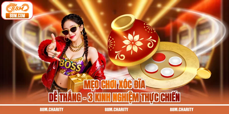 Mẹo Chơi Xóc Đĩa Dễ Thắng - 3 Kinh Nghiệm Thực Chiến