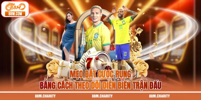 Mẹo đặt cược rung bằng cách theo dõi diễn biến trận đấu
