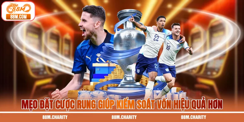 Mẹo đặt cược rung giúp kiểm soát vốn hiệu quả hơn