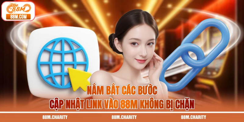 Nắm bắt các bước cập nhật link vào 88M không bị chặn