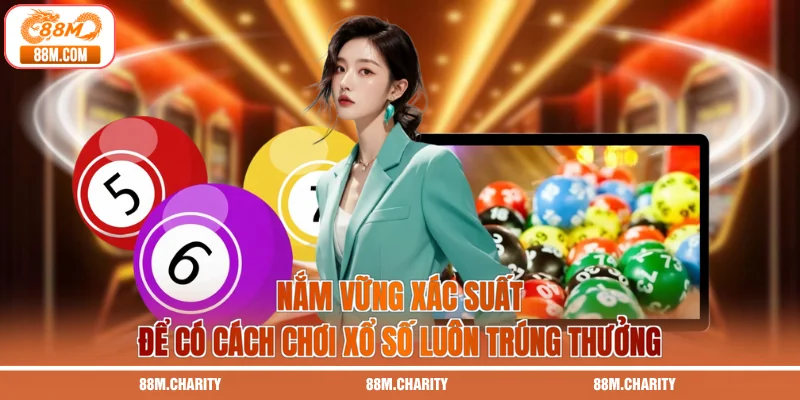 Nắm vững xác suất để có cách chơi xổ số luôn trúng thưởng