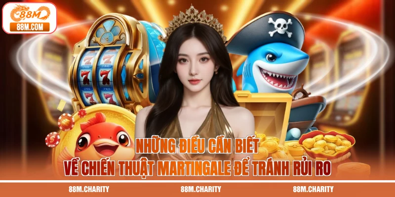 Những điều cần biết về chiến thuật Martingale để tránh rủi ro