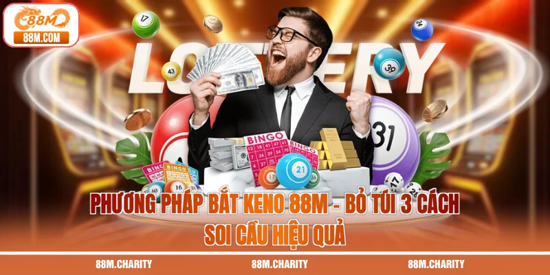 Phương Pháp Bắt Keno 88M - Bỏ Túi 3 Cách Soi Cầu Hiệu Quả