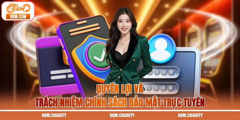 Quyền lợi và trách nhiệm chính sách bảo mật trực tuyến
